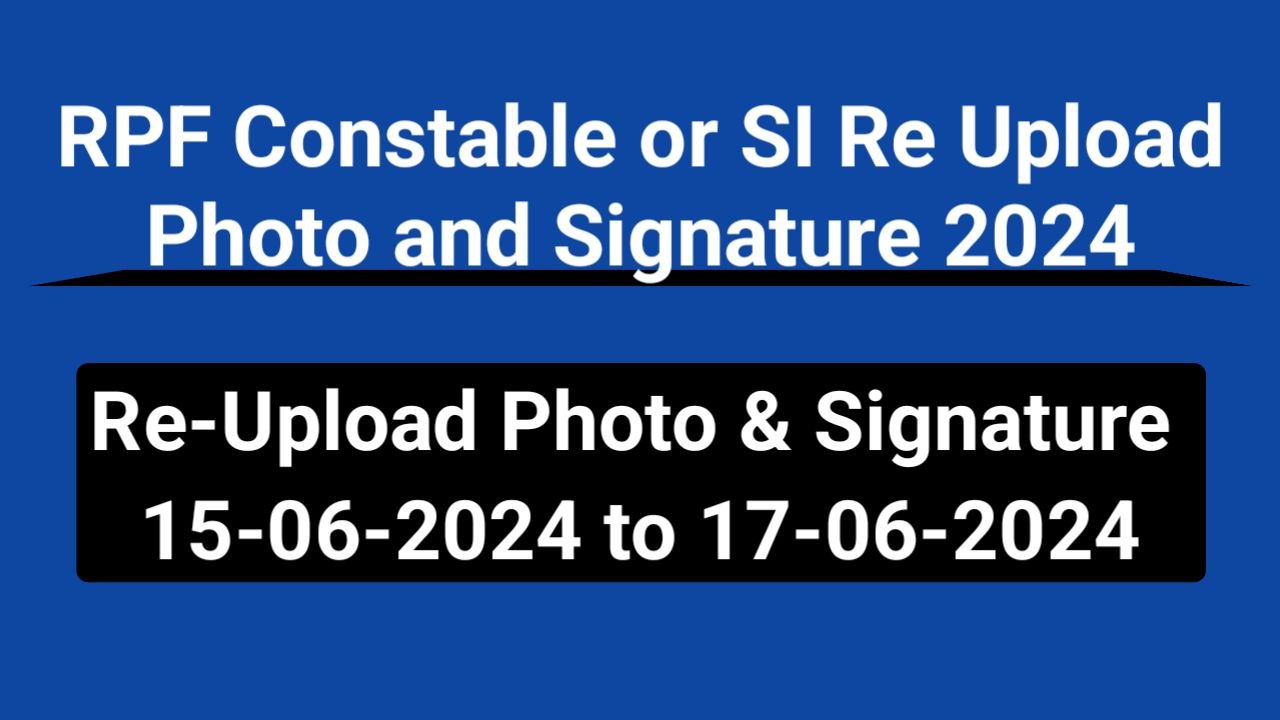 RPF Constable or SI Re Upload Photo and Signature 2024